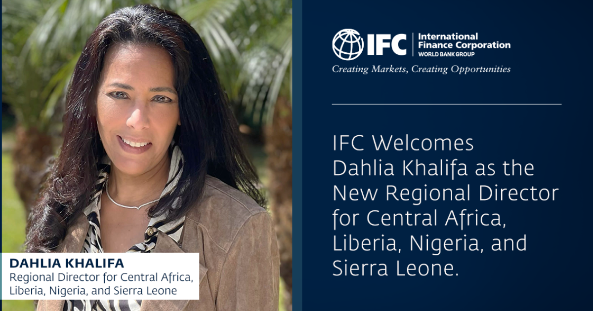 IFC Appoints Dahlia Khalifa as Regional Director for Central Africa, Liberia, Nigeria, and Sierra Leone