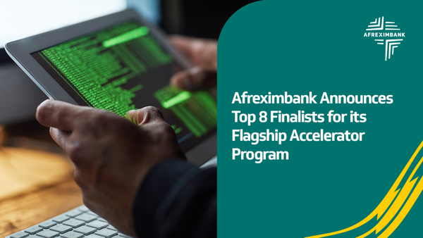 Afreximbank Selects Eight Finalists for Its Leading Accelerator Initiative