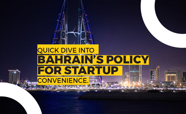 Quick Dive Into Bahrain Policy For Startup Convenience.