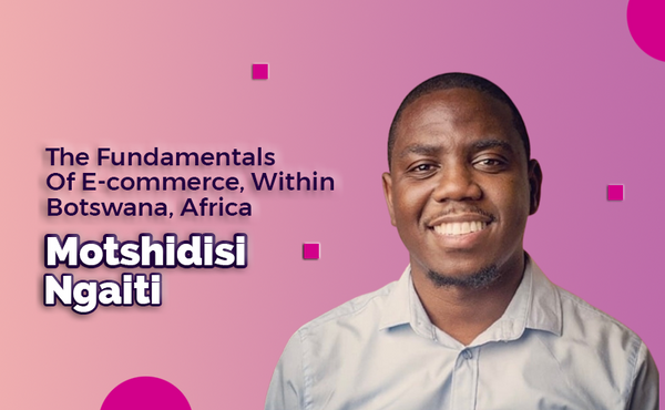 Motshidisi Ngaiti Discusses The Fundamentals Of E-commerce, Within Botswana, Africa